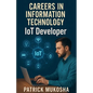 "Careers in Information Technology: Internet of Things (IoT) Developer" - Paperback