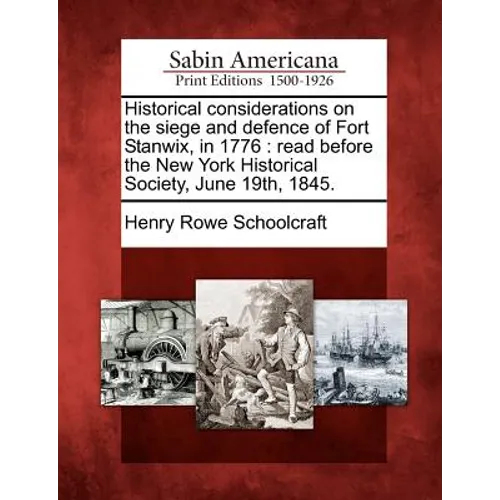 Historical Considerations on the Siege and Defence of Fort Stanwix, in 1776: Read Before the New York Historical Society, June 19th, 1845. - Paperback