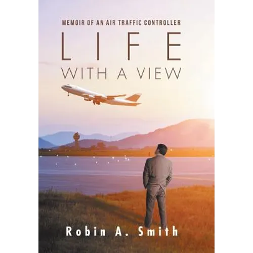 Life with a View: Memoir of an Air Traffic Controller - Hardcover
