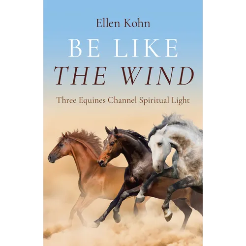 Be Like the Wind: Three Equines Channel Spiritual Light - Paperback