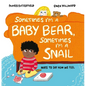 Sometimes I'm a Baby Bear, Sometimes I'm a Snail: Ways to Say How We Feel - Hardcover