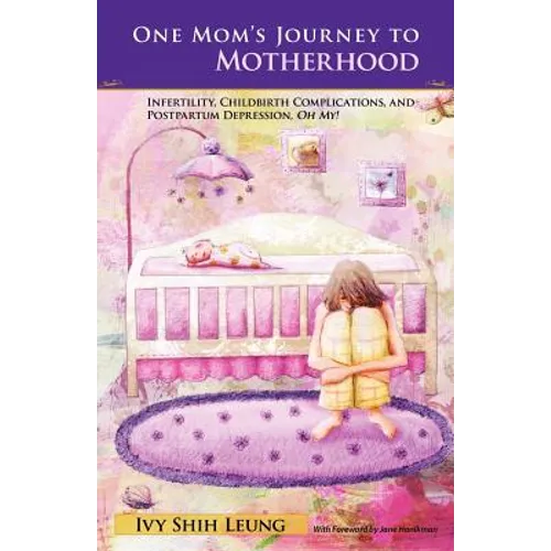 One Mom's Journey to Motherhood: Infertility, Childbirth Complications, and Postpartum Depression, "Oh My!" - Paperback