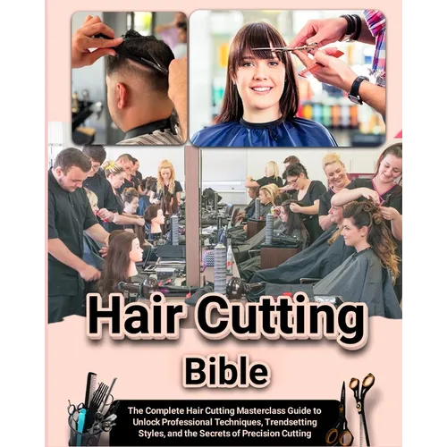 Hair Cutting Bible: The Complete Hair Cutting Masterclass Guide to Unlock Professional Techniques, Trendsetting Styles, and the Secrets of - Paperback