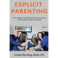 Explicit Parenting: Tips From the Trenches for Raising Good and Happy Humans - Paperback