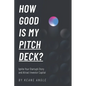 How Good Is My Pitch Deck?: Ignite Your Startup's Story and Attract Investor Capital - Paperback