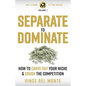 Separate to Dominate: How to Carve Out Your Niche and Crush the Competition - Paperback