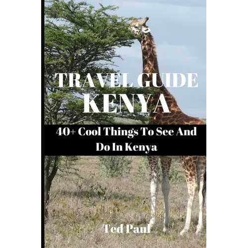 Travel Guide Kenya 2023: 40+ Cool Things To See And Do In Kenya - Paperback