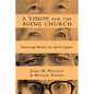 A Vision for the Aging Church: Renewing Ministry for and by Seniors - Paperback