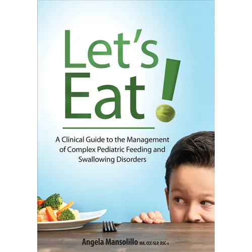 Let's Eat!: A Clinical Guide to the Management of Complex Pediatric Feeding and Swallowing Disorders - Paperback