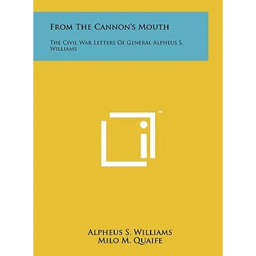 From The Cannon's Mouth: The Civil War Letters Of General Alpheus S. Williams - Hardcover