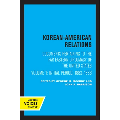 Korean-American Relations: Documents Pertaining to the Far Eastern Diplomacy of the United States, Volume 1, the Initial Period, 1883-1886 Volume 1 - Paperback