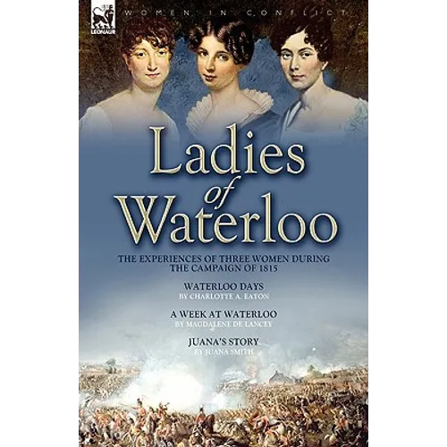 Ladies of Waterloo: The Experiences of Three Women During the Campaign of 1815 - Hardcover