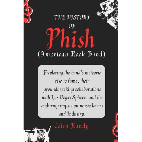 The History of Phish (American Rock Band): Exploring the band's meteoric rise to fame, their groundbreaking collaborations with Las Vegas Sphere, and - Paperback