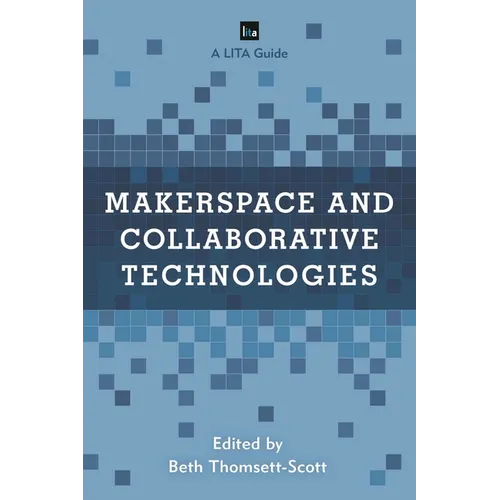 Makerspace and Collaborative Technologies: A LITA Guide - Paperback