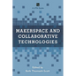 Makerspace and Collaborative Technologies: A LITA Guide - Paperback