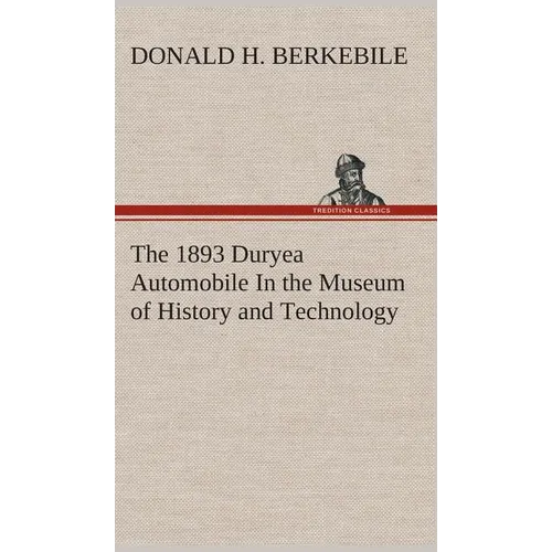 The 1893 Duryea Automobile In the Museum of History and Technology - Hardcover
