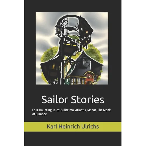Sailor Stories: Four Haunting Tales: Sulitelma, Atlantis, Manor, The Monk of Sumboe - Paperback