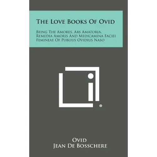 The Love Books of Ovid: Being the Amores, Ars Amatoria, Remedia Amoris and Medicamina Faciei Femineae of Publius Ovidius Naso - Hardcover