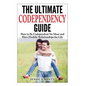 The Ultimate Codependency Guide: How to Be Codependent No More and Have Healthy Relationships for Life - Paperback