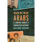 When We Were Arabs: A Jewish Family's Forgotten History - Hardcover