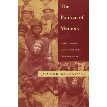 The Politics of Memory: Native Historical Interpretation in the Colombian Andes - Paperback