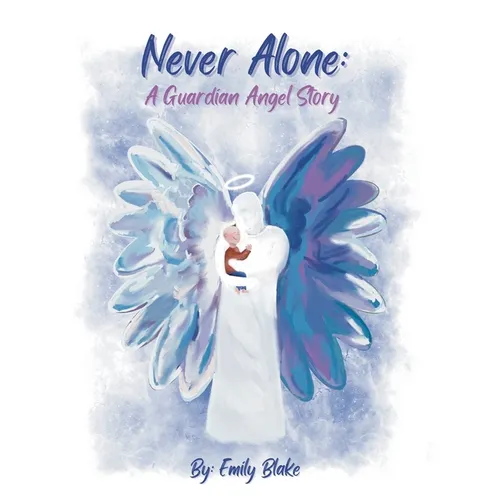 Never Alone: A Guardian Angel Story: A Guardian Angel Story - Hardcover