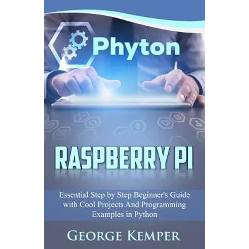 Raspberry Pi: Essential Step by Step Beginner's Guide with Cool Projects And Programming Examples in Python - Paperback