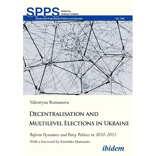 Decentralization and Multilevel Elections in Ukraine: Reform Dynamics and Party Politics in 2010-2021 - Paperback