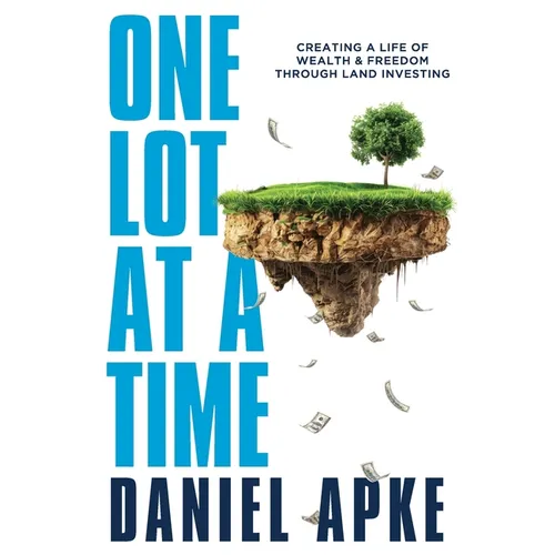 One Lot at a Time: Creating a Life of Wealth & Freedom Through Land Investing - Paperback