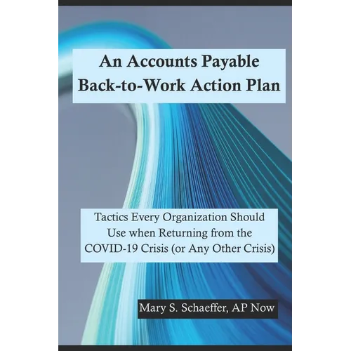 An Accounts Payable Back-to-Work Action Plan: Tactics Every Organization Should Use when Returning from the COVID-19 Crisis (or Any Other Crisis) - Paperback