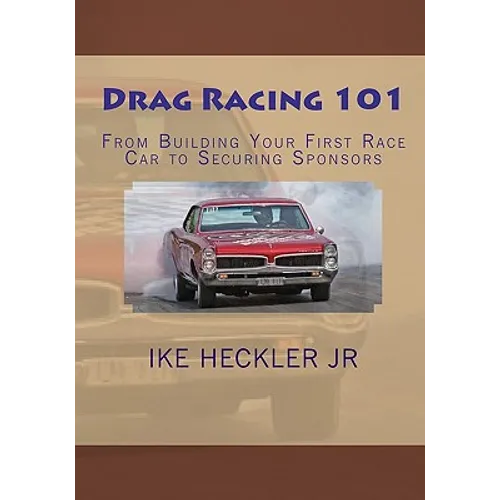 Drag Racing 101: From Building Your First Race Car to Securing Sponsors - Paperback
