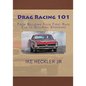 Drag Racing 101: From Building Your First Race Car to Securing Sponsors - Paperback