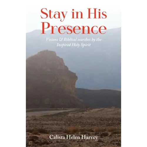 Stay in His Presence: Visions & Biblical Searches by the Inspired Holy Spirit - Paperback