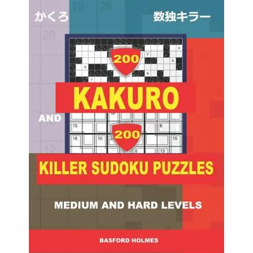200 Kakuro and 200 Killer Sudoku puzzles. Medium and hard levels.: Kakuro 9x9 + 10x10 + 16x16 + 18x18 and Sumdoku 8x8 medium + 9x9 hard Sudoku puzzles - Paperback