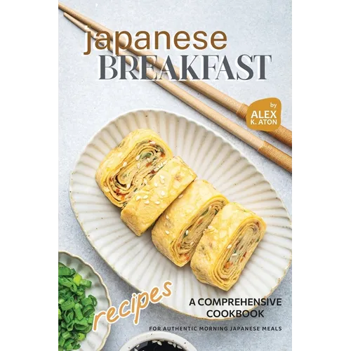 Japanese Breakfast Recipes: A Comprehensive Cookbook for Authentic Morning Japanese Meals - Paperback