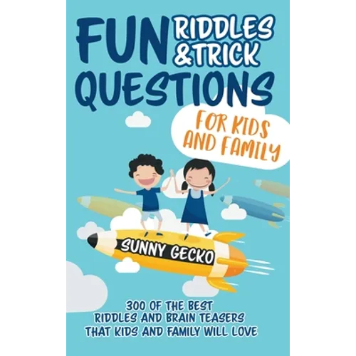 Fun Riddles and Trick Questions for Kids and Family: 300 of the BEST Riddles and Brain Teasers That Kids and Family Will Love - Ages 4 - 8 9 -12 (Game - Hardcover