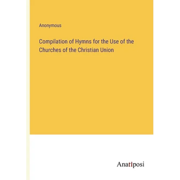 Compilation of Hymns for the Use of the Churches of the Christian Union - Paperback