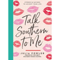 Talk Southern to Me: Stories & Sayings to Accent Your Life - Hardcover
