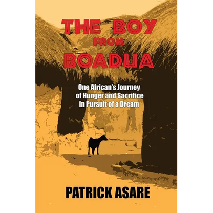 The Boy from Boadua: One African's Journey of Hunger and Sacrifice in Pursuit of a Dream - Paperback