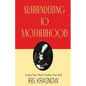 Surrendering to Motherhood: Losing Your Mind, Finding Your Soul - Paperback