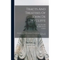 Tracts And Treatises Of John De Wycliffe: With Selections And Translations From His Manuscripts, And Latin Works - Hardcover