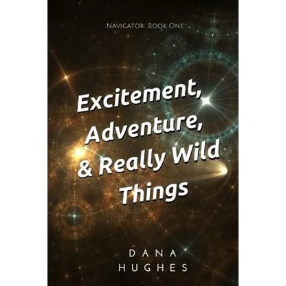 Excitement, Adventure, & Really Wild Things: Navigator: Book One - Paperback