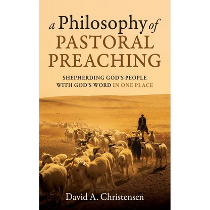 A Philosophy of Pastoral Preaching: Shepherding God's People with God's Word in One Place - Paperback