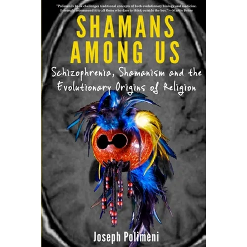 Shamans Among Us: Schizophrenia, Shamanism and the Evolutionary Origins of Religion - Paperback