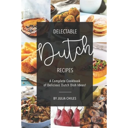Delectable Dutch Recipes: A Complete Cookbook of Delicious Dutch Dish Ideas! - Paperback