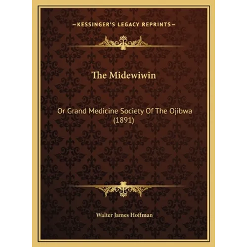 The Midewiwin: Or Grand Medicine Society Of The Ojibwa (1891) - Hardcover
