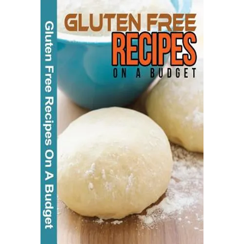 Gluten Free Recipes On A Budget: A Guide To A Health, Natural Living - Paperback