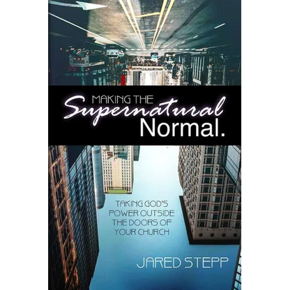 Making the Supernatural Normal: Mobilizing the Local Church to Take God's Power Outside Its Doors - Paperback