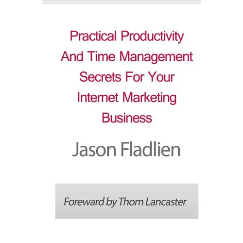 Practical Productivity And Time Management: Secrets For Your Internet Marketing Business - Paperback