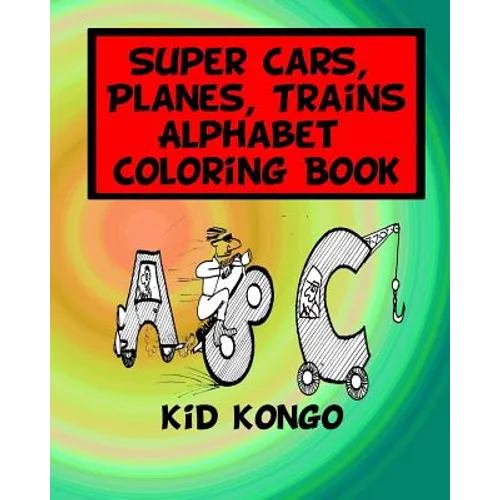 Super Cars, Planes, Trains Alphabet Coloring Book - Paperback